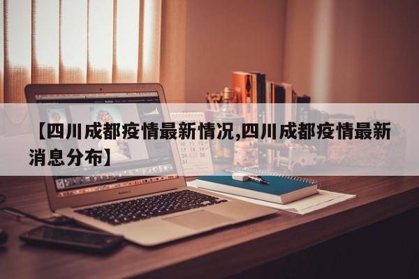 【四川成都疫情最新情况,四川成都疫情最新消息分布】